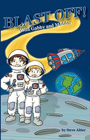 Blast Off! With Gabby and Maddox by Steve Altier