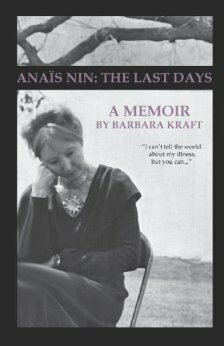Anaïs Nin: The Last Days by Barbara Kraft