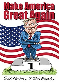 Make America Great Again: 101 Trump Cartoons by Sunil Agarwal, Ian Baker