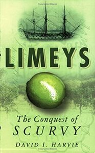 Limeys: The Conquest of Scurvy by David I. Harvie