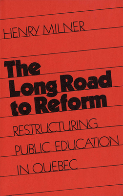 The Long Road to Reform: Restructuring Public Education in Quebec by Henry Milner