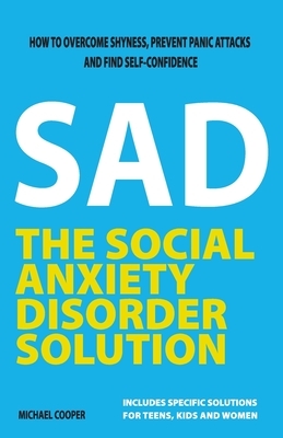 The Social Anxiety Disorder Solution: How to overcome shyness, prevent panic attacks and find self-confidence by Michael Cooper