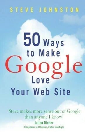 50 Ways to Make Google Love Your Website by Steve Johnston