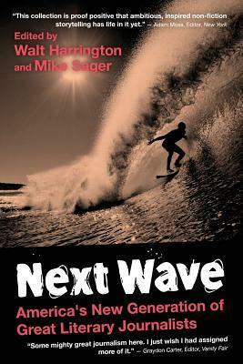 Next Wave: America's New Generation of Great Literary Journalists by Walt Harrington, Mike Sager