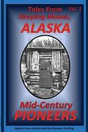 Tales from Sleeping Moose, Alaska Vol. 1: Mid-Century Pioneers by Atwood Cutting