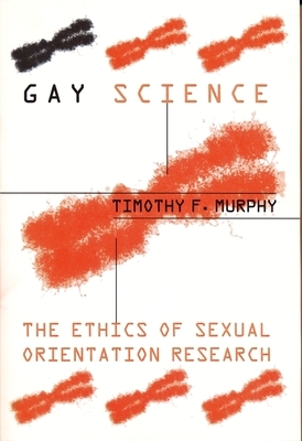 Gay Science: The Ethics of Sexual Orientation Research by Timothy Murphy