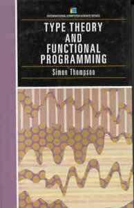 Type Theory And Functional Programming by Simon Thompson