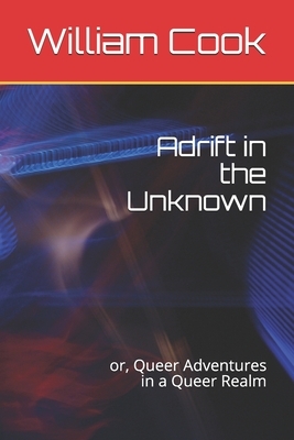 Adrift in the Unknown: or, Queer Adventures in a Queer Realm by William Wallace Cook