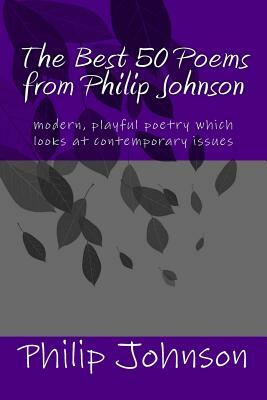 The Best 50 Poems from Philip Johnson: modern poetry which is insightful and satirical by Philip Johnson