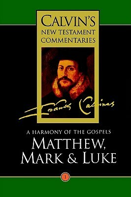 A Harmony of the Gospels: Matthew, Mark and Luke by John Calvin