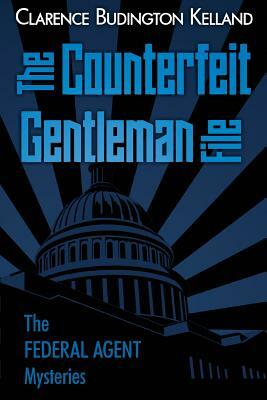 The Counterfeit Gentleman File: Golden Age Mystery Writer Published by Same Magazines as Agatha Christie, Rex Stout, Erle Stanley Gardner - But More P by Clarence Budington Kelland