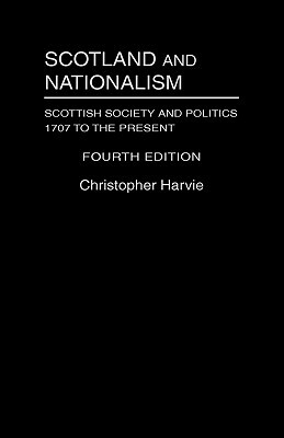 Scotland and Nationalism: Scotish Society and Politics 1707-1994 by Christopher Harvie