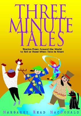 Three-Minute Tales: Stories from Around the World to Tell or Read When Time Is Short by Margaret Read MacDonald