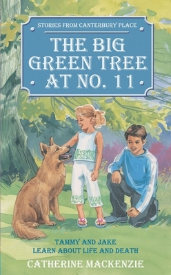 Big Green Tree at No. 11: Tammy and Jake Learn about Life and Death by Catherine MacKenzie