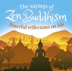 The Sayings of Zen Buddhism: Peaceful Reflections on Life by William Wray