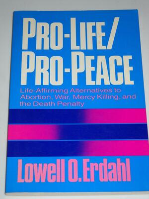 Pro-Life/Pro-Peace by Lowell O. Erdahl