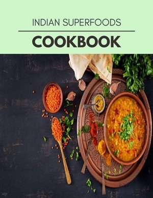 Indian Superfoods Cookbook: Easy Recipes For Preparing Tasty Meals For Weight Loss And Healthy Lifestyle All Year Round by Nicola Brown