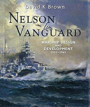 Nelson to Vanguard: Warship Design and Development 1923–1945 by D.K. Brown