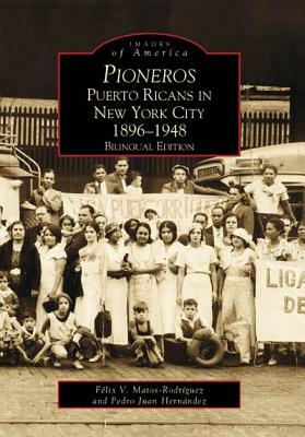 Pioneros: Puerto Ricans in New York City 1892-1948, Bilingual Edition by Felix V. Matos-Rodriguez, Pedro Juan Hernandez