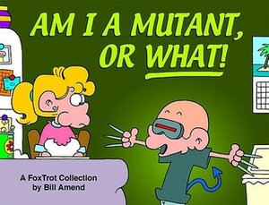 Am I a Mutant, or What!: A FoxTrot Collection by Bill Amend