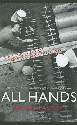 All Hands: The Lower Deck of the Royal Navy Since 1939 to the Present Day by Brian Lavery