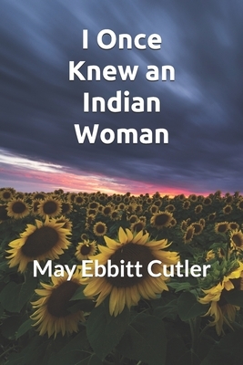 I Once Knew an Indian Woman: New Edition for 2020 by May Ebbitt Cutler