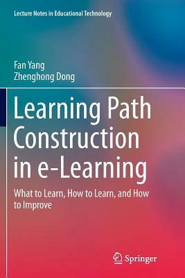 Learning Path Construction in E-Learning: What to Learn, How to Learn, and How to Improve by Zhenghong Dong, Fan Yang