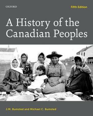 A History of the Canadian Peoples 4e by J.M. Bumsted