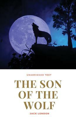 The Son of the Wolf: A novel by Jack London by Jack London