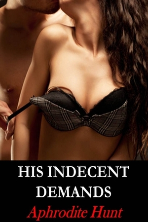 His Indecent Demands by Aphrodite Hunt