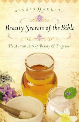 Beauty Secrets of the Bible by Ginger Garrett