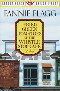 Fried Green Tomatoes at the Whistle Stop Cafe by Fannie Flagg