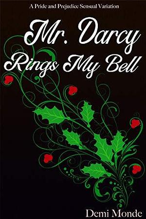 Mr. Darcy Rings My Bell: Steamy Pride and Prejudice Variation by Demi Monde, Demi Monde