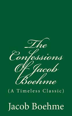 The Confessions Of Jacob Boehme: (A Timeless Classic) by W. Scott Palmer, Jacob Boehme