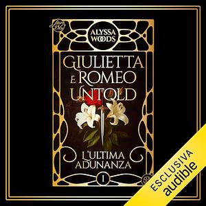 Giulietta e Romeo Untold: L'ultima Adunanza by Alyssa Woods