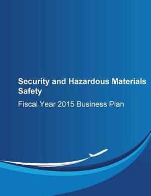 Security and Hazardous Materials Safety: Fiscal Year 2015 Business Plan by Federal Aviation Administration