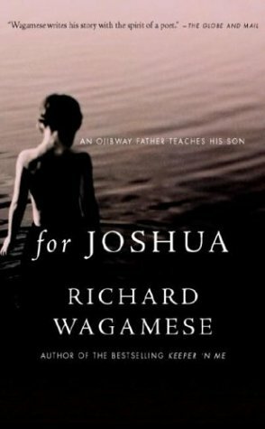 For Joshua: An Ojibway Father Teaches His Son by Richard Wagamese