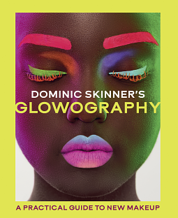 Dominic Skinner's Glowography: A Practical Guide to New Makeup by Dominic Skinner