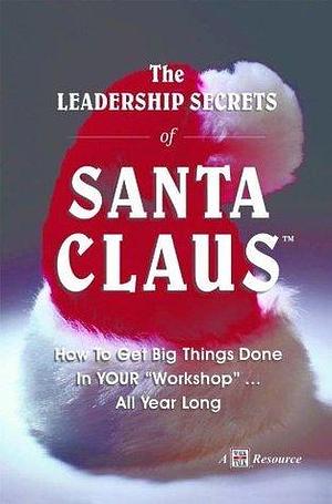 Leadership Secrets of Santa Claus by Eric Harvey, Eric Harvey
