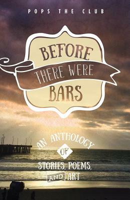 Before There Were Bars: An Anthology of Stories, Poems, and Art by 