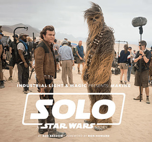 Industrial Light & Magic Presents: Making Solo: A Star Wars Story by Ron Howard, Rob Bredow
