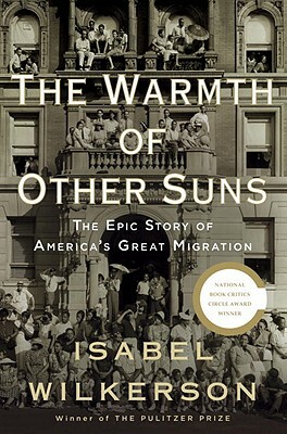 The Warmth of Other Suns: The Epic Story of America's Great Migration by Isabel Wilkerson