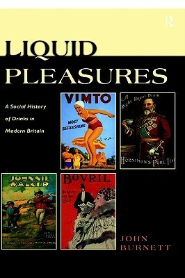 Liquid Pleasures: A Social History Of Drinks In Modern Britain by John Burnett