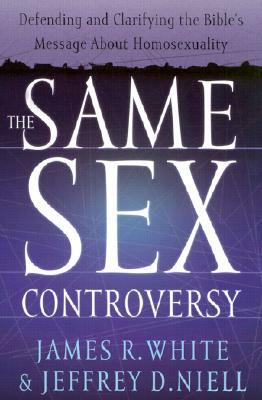 The Same Sex Controversy: Defending and Clarifying the Bible's Message about Homosexuality by Jeffrey D. Niell, James R. White
