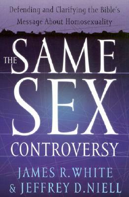 The Same Sex Controversy: Defending and Clarifying the Bible's Message about Homosexuality by James R. White, Jeffrey D. Niell