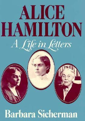 Alice Hamilton: A Life in Letters by Barbara Sicherman, Alice Hamilton