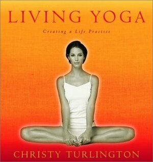 Living Yoga: Creating a Life Practice by Christy Turlington