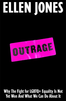 Outrage: Why the Fight for LGBTQ+ Equality Is Not Yet Won and What We Can Do About It by Ellen Jones