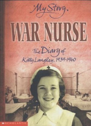 War Nurse: The Diary of Kitty Langley, 1939-1940 by Sue Reid