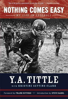 Nothing Comes Easy: My Life in Football by Kristine Setting Clark, Y. A. Tittle